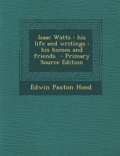 Isaac Watts His Life and Writings