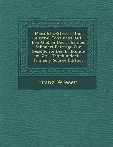Magalhâes-Strasse und Austral-Continent Auf Den Globen Des Johannes Schöner Beiträge Zur Geschichte Der Erdkunde Im Xvi. Jahrhundert - Primary Source