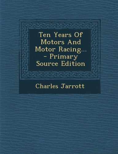 Ten Years of Motors and Motor Racing... - Primary Source Edition