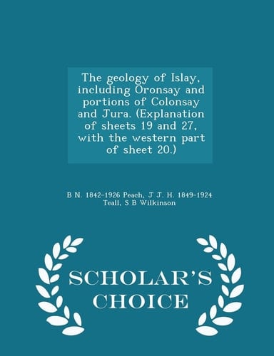 The Geology of Islay, Including Oronsay and Portions of Colonsay and Jura. (Explanation of Sheets 19 and 27, with the Western Part of Sheet 20. ) - Scholar's Choice Edition