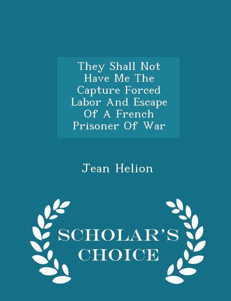 They Shall Not Have Me the Capture Forced Labor and Escape of a French Prisoner of War - Scholar's Choice Edition