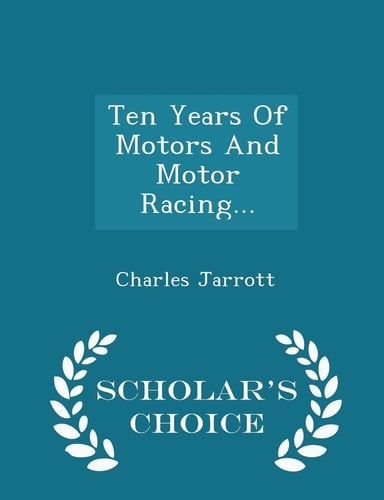 Ten Years of Motors and Motor Racing... - Scholar's Choice Edition