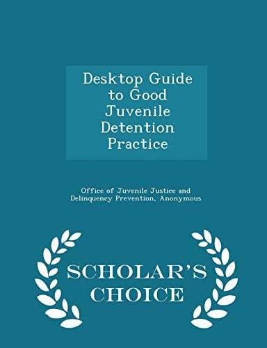 Desktop Guide to Good Juvenile Detention Practice - Scholar's Choice Edition