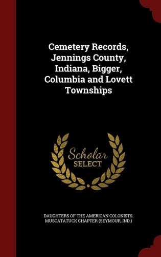 Cemetery Records, Jennings County, Indiana, Bigger, Columbia and Lovett Townships
