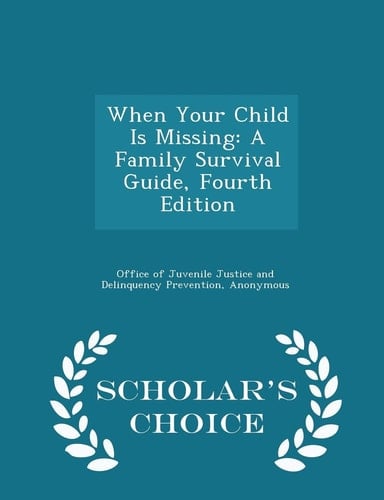 When Your Child Is Missing A Family Survival Guide, Fourth Edition - Scholar's Choice Edition