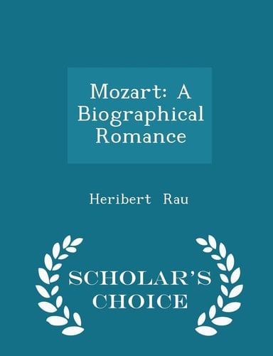 Mozart A Biographical Romance - Scholar's Choice Edition