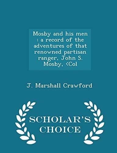 Mosby and His Men A Record of the Adventures of That Renowned Partisan Ranger, John S. Mosby,