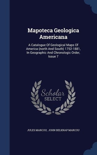 Mapoteca Geologica Americana A Catalogue Of Geological Maps Of America (north And South) 1752-1881, In Geographic And Chronologic Order, Issue 7