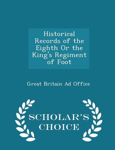 Historical Records of the Eighth Or the King's Regiment of Foot - Scholar's Choice Edition