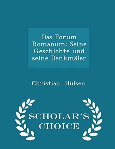 Das Forum Romanum Seine Geschichte Und Seine Denkmäler - Scholar's Choice Edition