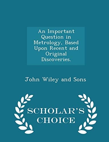 An Important Question in Metrology, Based Upon Recent and Original Discoveries. - Scholar's Choice Edition