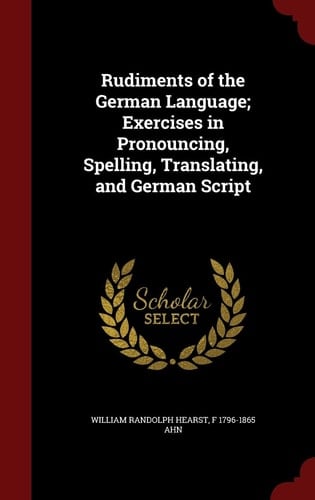 Rudiments of the German Language; Exercises in Pronouncing, Spelling, Translating, and German Script