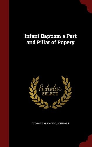 Infant Baptism a Part and Pillar of Popery