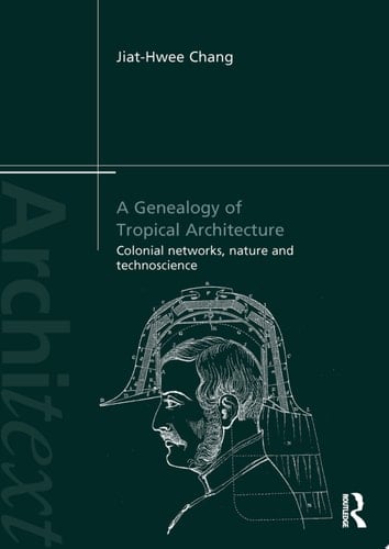 A Genealogy of Tropical Architecture Colonial Networks, Nature and Technoscience