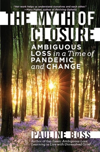 The Myth of Closure Ambiguous Loss in a Time of Pandemic and Change