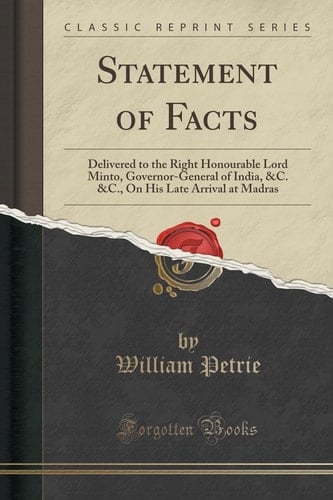 Statement of Facts Delivered to the Right Honourable Lord Minto, Governor-General of India, &c. &c., on His Late Arrival at Madras (Classic Reprint)