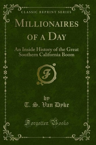 Millionaires of a Day An Inside History of the Great Southern California Boom (Classic Reprint)
