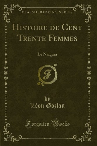 Histoire de Cent Trente Femmes Le Niagara (Classic Reprint)