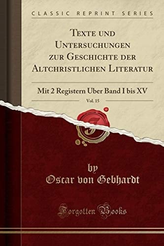 Texte Und Untersuchungen Zur Geschichte Der Altchristlichen Literatur, Vol. 15 Mit 2 Registern Über Band I Bis XV (Classic Reprint)
