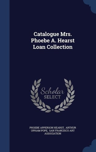 Catalogue Mrs. Phoebe A. Hearst Loan Collection