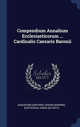 Compendium Annalium Ecclesiasticorum ... Cardinalis Caesaris Baronii