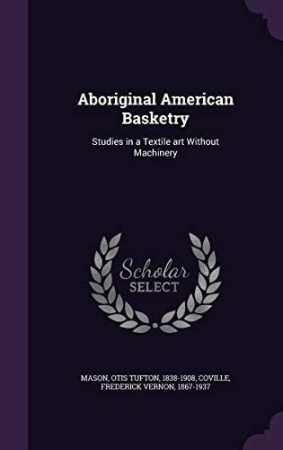 Aboriginal American Basketry Studies in a Textile Art Without Machinery