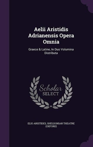 Aelii Aristidis Adrianensis Opera Omnia Graece & Latine, in Duo Volumina Distributa