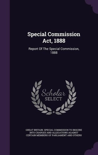 Special Commission Act, 1888 Report Of The Special Commission, 1888