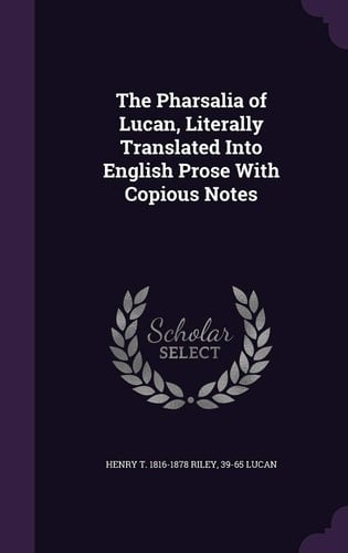 The Pharsalia of Lucan, Literally Translated Into English Prose With Copious Notes