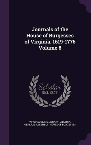 Journals of the House of Burgesses of Virginia, 1619-1776 Volume 8