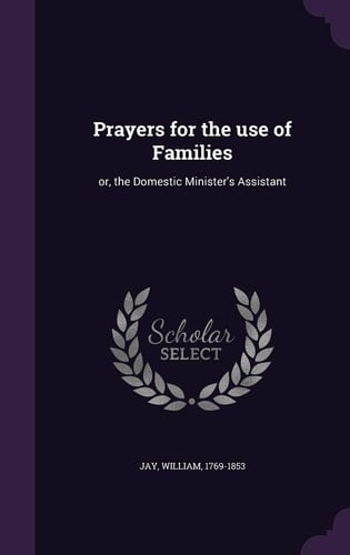 Prayers for the Use of Families Or, the Domestic Minister's Assistant