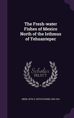 The Fresh-Water Fishes of Mexico North of the Isthmus of Tehuantepec