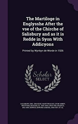 The Martiloge in Englysshe After the VSE of the Chirche of Salisbury and As It Is Redde in Syon with Addicyons Printed by Wynkyn de Worde In 1526