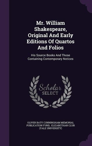 Mr. William Shakespeare, Original and Early Editions of Quartos and Folios His Source Books and Those Containing Contemporary Notices