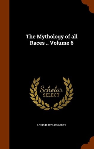 The Mythology of All Races . . Volume 6