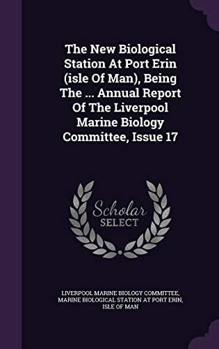 The New Biological Station at Port Erin (Isle of Man), Being the ... Annual Report of the Liverpool Marine Biology Committee, Issue 17
