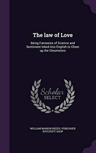 The Law of Love Being Fantasies of Science and Sentiment Inked Into English to Cheer Up the Gloomsters