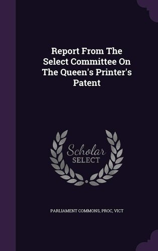 Report from the Select Committee on the Queen's Printer's Patent