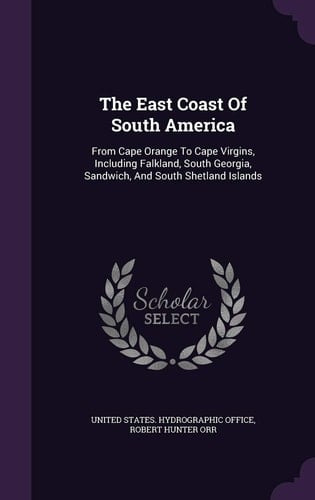 The East Coast Of South America From Cape Orange To Cape Virgins, Including Falkland, South Georgia, Sandwich, And South Shetland Islands