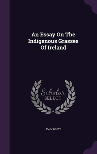 An Essay On The Indigenous Grasses Of Ireland