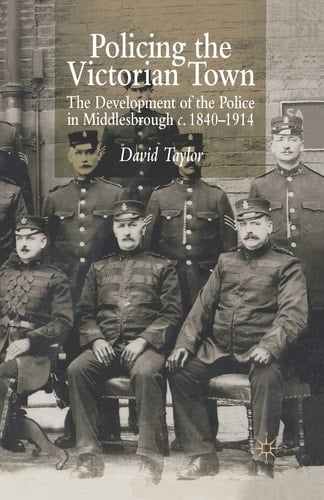 Policing the Victorian Town The Development of the Police in Middlesborough, c.1840-1914