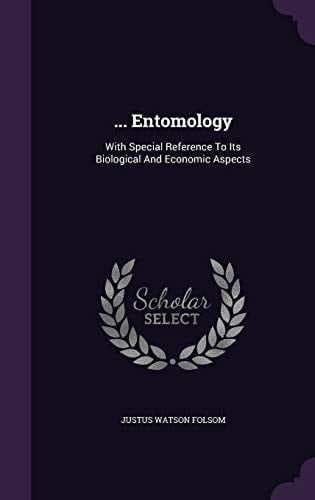 ... Entomology With Special Reference to Its Biological and Economic Aspects