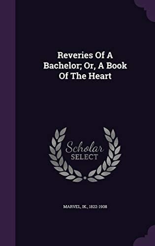 Reveries of a Bachelor; Or, a Book of the Heart