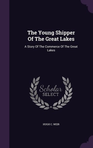 The Young Shipper Of The Great Lakes A Story Of The Commerce Of The Great Lakes