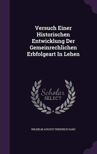 Versuch Einer Historischen Entwicklung Der Gemeinrechlichen Erbfolgeart In Lehen