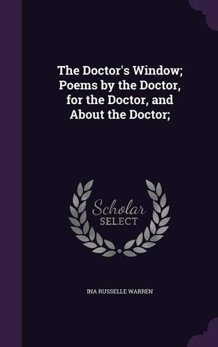The Doctor's Window; Poems by the Doctor, for the Doctor, and about the Doctor;