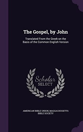 The Gospel, by John Translated From the Greek on the Basis of the Common English Version