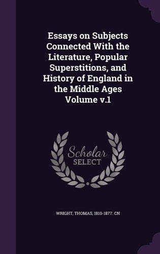 Essays on Subjects Connected with the Literature, Popular Superstitions, and History of England in the Middle Ages Volume V. 1