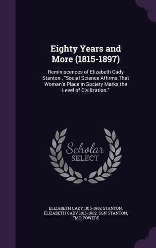 Eighty Years and More (1815-1897) Reminiscences of Elizabeth Cady Stanton. , Social Science Affirms That Woman's Place in Society Marks the Level of Civilization