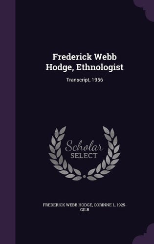 Frederick Webb Hodge, Ethnologist Transcript, 1956